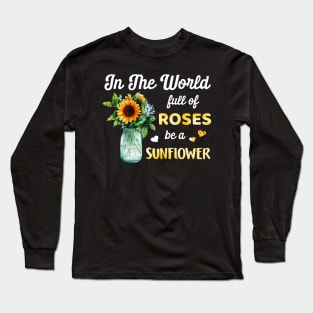 In A World Full Of Roses Be A Sunflower Long Sleeve T-Shirt